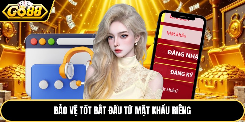 Bảo vệ tốt bắt đầu từ mật khẩu riêng