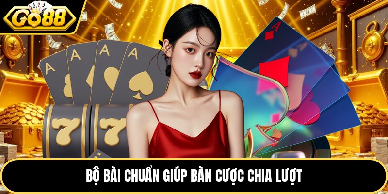 Bộ bài chuẩn giúp bàn cược chia lượt