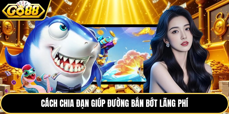 Cách chia đạn giúp đường bắn bớt lãng phí