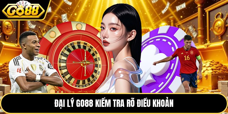 Đại lý GO88 kiểm tra rõ điều khoản