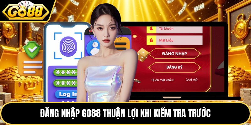 Đăng nhập GO88 thuận lợi khi kiểm tra trước