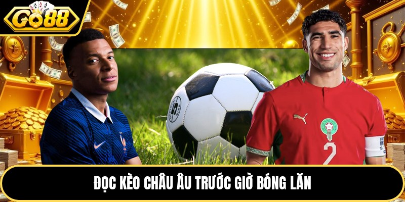 Đọc kèo châu âu trước giờ bóng lăn