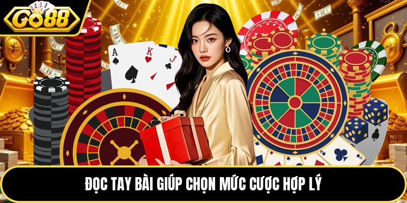 Đọc tay bài giúp chọn mức cược hợp lý