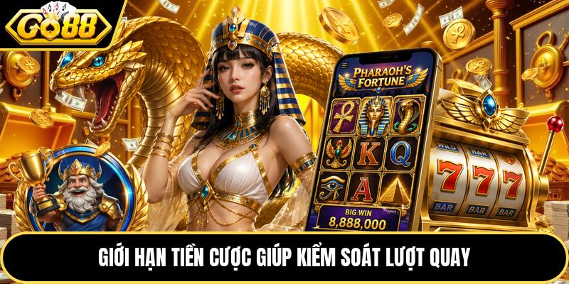 Giới hạn tiền cược giúp kiểm soát lượt quay