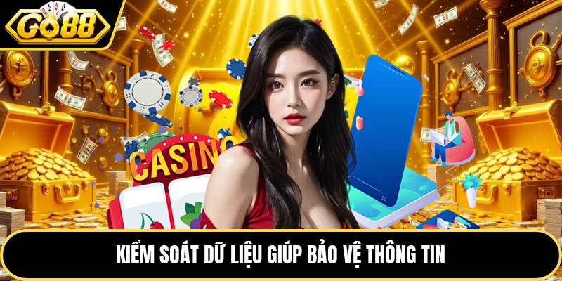 Kiểm soát dữ liệu giúp bảo vệ thông tin