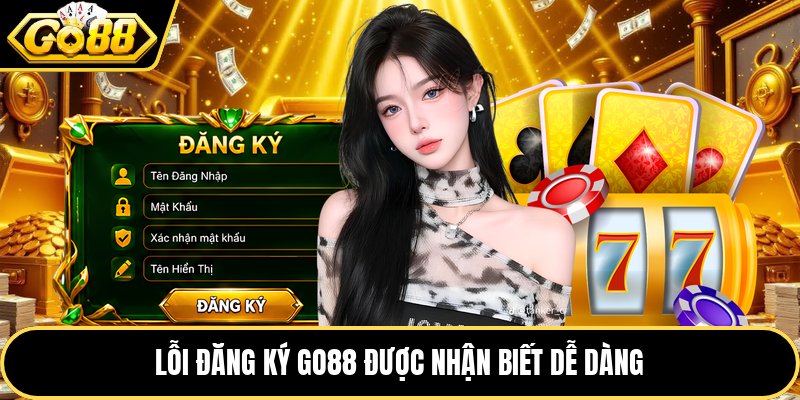 Lỗi đăng ký GO88 được nhận biết dễ dàng