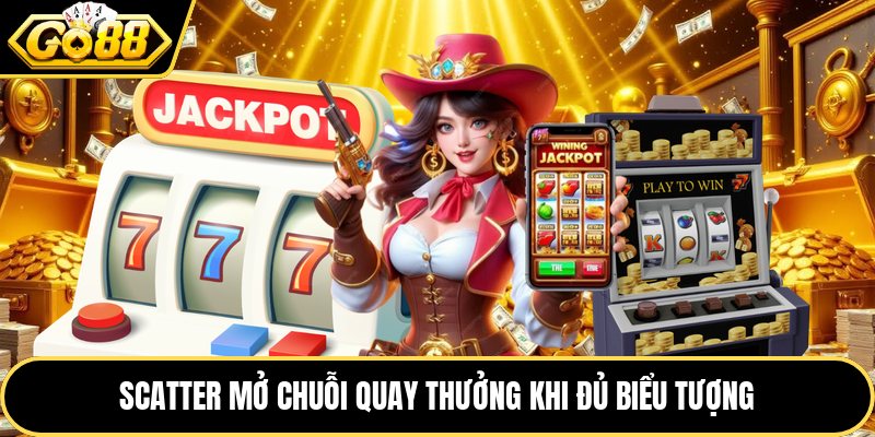 Scatter mở chuỗi quay thưởng khi đủ biểu tượng