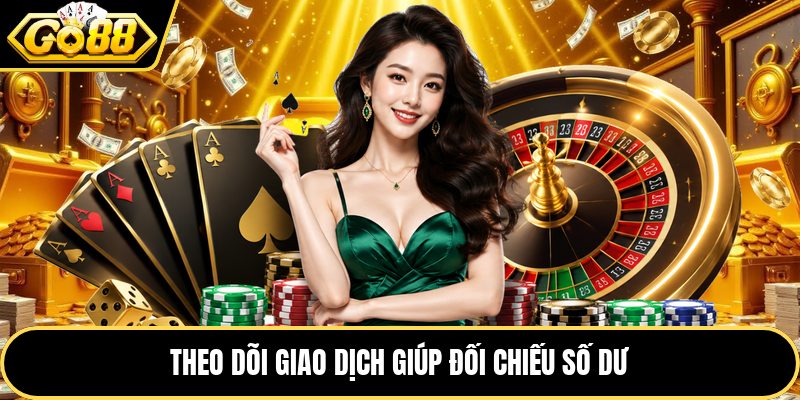 Theo dõi giao dịch giúp đối chiếu số dư