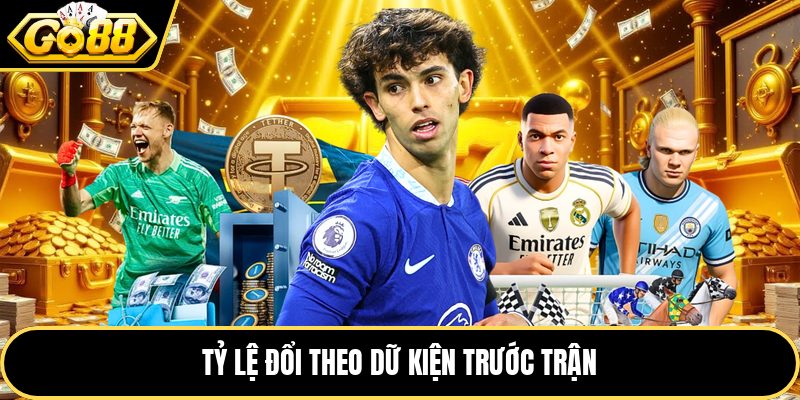 Tỷ lệ đổi theo dữ kiện trước trận