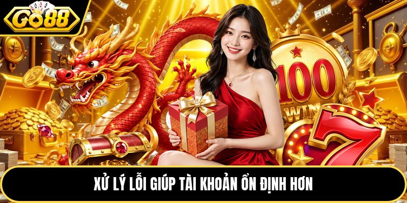 Xử lý lỗi giúp tài khoản ổn định hơn